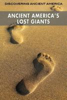 Ancient America's Lost Giants 1499466765 Book Cover