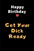 Happy Birthday Get Your Dick Ready: Birthday Gifts for Boyfriend,Birthday Gifts for Him,Men,Fiance Naughty Anniversary Gifts | Sexy Dirty Rude Funny Birthday Greeting Gifts 1690078529 Book Cover