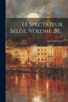 Le Spectateur Belge, Volume 20... 1021425613 Book Cover