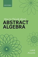 How to Think about Abstract Algebra 0198843380 Book Cover