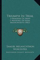 Triumph in Trial: A Memorial of Sarah S. Mugford, of Salem, Mass 1104514354 Book Cover