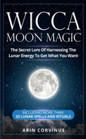 Wicca Moon Magic: The Secret Lore Of Harnessing The Lunar Energy To Get What You Want - Including More Than 33 Lunar Spells And Rituals 3907269535 Book Cover