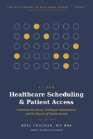 AI for Healthcare Scheduling & Patient Access: A Practical Guide to Predictive No-Shows, Intelligent Optimization, and the Future of How Patients Connect with Care (Healthcare AI Playbook Series) B0GT93DBTV Book Cover
