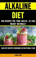 Alkaline Diet: 200+ Recipes for Your Health, to Lose Weight Naturally 1990120032 Book Cover