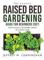 The Easiest Raised Bed Gardening Guide for Beginners 2021: How to Build a Raised Bed Garden in 6 Simple Steps 1387316974 Book Cover