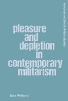 Pleasure and Depletion in Contemporary Militarism 1399530747 Book Cover