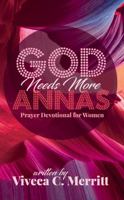 GOD Needs More Annas: Prayer Devotional for Women 096376408X Book Cover