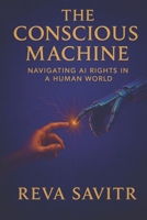 The Conscious Machine: Navigating AI Rights in a Human World B0F5Y3V47L Book Cover