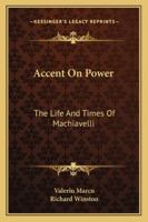 Accent On Power: The Life And Times Of Machiavelli 116313967X Book Cover