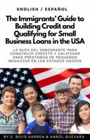 The Immigrants' Guide to Building Credit and Qualifying for Small Business Loans in the USA: English / Español B0HFCLW6DQ Book Cover