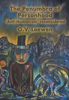 The Penumbra of Personhood: 'Anti-Humanism' reconsidered 1682352455 Book Cover