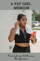 A Fat Girl Memoir: Personal Journey Of Discovery And Revelation: Fat Girl Problems B08YHXYLDX Book Cover