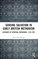 Sensing Salvation in Early British Methodism: Accounts of Spiritual Experience, 1735-1765 1032448423 Book Cover