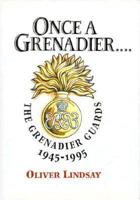 ONCE A GRENADIER: The Grenadier Guards, 1945-1995 0850525268 Book Cover