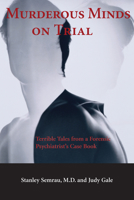 Murderous Minds on Trial: Terrible Tales from a Forensic Psychiatrist's Casebook 1550023616 Book Cover
