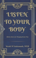 Listen to Your Body: Holistic Choices for Managing Chronic Pain B0GHBT87HV Book Cover