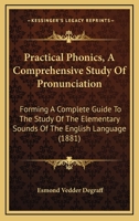 Practical phonics a comprehensive study of pronunciation, forming a complete guide to the study of the elementary sounds of the English language 1146060912 Book Cover