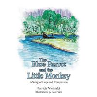 The Blue Parrot and the Little Monkey: A Story of Hope and Compassion 1480835285 Book Cover