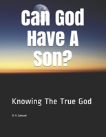 Can God Have A Son?: Knowing The True God B08F6MVL6V Book Cover