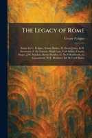 The Legacy of Rome: Essays by C. Foligno, Ernest Barker, H. Stuart Jones, G.H. Stevenson, F. De Zulueta, Hugh Last, Cyril Bailey, Charles Singer, J.W. ... W.E. Heitland; Ed. By Cyril Bailey 1025785657 Book Cover