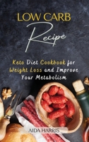 Low-Carb Recipe: Keto Diet Cookbook for Weight Loss and Improve Your Metabolism 1387117173 Book Cover