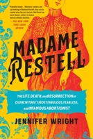 Madame Restell: The Life, Death, and Resurrection of Old New York’s Most Fabulous, Fearless, and Infamous Abortionist 030682681X Book Cover