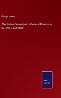 The Italian Campaigns of General Bonaparte, in 1796-7 and 1800 1021904201 Book Cover