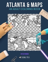 Atlanta & Maps: AN ADULT COLORING BOOK: Atlanta & Maps - 2 Coloring Books In 1 1692479210 Book Cover