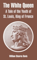 The White Queen: A Tale Of The Youth Of St. Louis, King Of France 1410108007 Book Cover