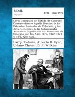 Leyes Generales del Estado de Colorado, Comprendiendo Aquella Porcion de los Estatutos Revisados de Colorado, y las Actas Generales de las ... 1874 y 1876, Que Aun... 1289328382 Book Cover