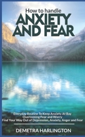 How to handle anxiety and fear: Everyday Routine To Keep Anxiety At Bay - Overcoming Fear and Worry - Find Your Way Out of Depression, Anxiety, Anger and Fear 1688020462 Book Cover