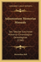 Adjumentum Memoriae Manuale: Seu Tabulae Succinctae Historico-Chronologico-Genealogicae (1760) 1166467120 Book Cover