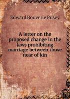 A Letter on the Proposed Change in the Laws Prohibiting Marriage Between Those Near of Kin ...; Volume Talbot Collection of British Pamphlets 1240072651 Book Cover