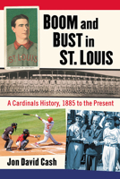 Boom and Bust in St. Louis: A Cardinals History, 1885 to the Present 1476680833 Book Cover