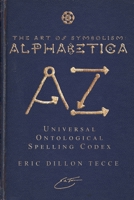 The Art of Symbolism: Alphabetica: Universal Ontological Spelling Codex B0F89DLJCF Book Cover