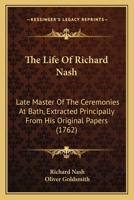 The Life Of Richard Nash: Late Master Of The Ceremonies At Bath, Extracted Principally From His Original Papers 1165098571 Book Cover