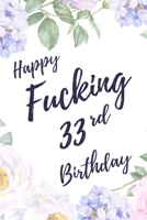 Happy Fucking 33rd Birthday: 6x9 Lined Notebook/Journal Birthday Gift Idea. Funny Card Alternative 1709890584 Book Cover