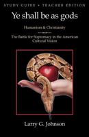 Study Guide - Student Edition - Ye Shall Be as Gods - Humanism and Christianity - The Battle for Supremacy in the American Cultural Vision 0983971617 Book Cover