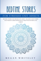 Bedtime Stories for Stressed Out Adults: Relaxing Sleep Stories for Everyday Guided Meditation to Help With Insomnia and Anxiety 1707562024 Book Cover