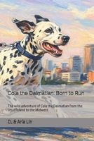 Cola the Dalmatian: Born to Run: The wild adventure of Cola the Dalmatian from the small island to the Midwest B0GWRWB155 Book Cover