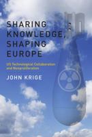 Sharing Knowledge, Shaping Europe: Us Technological Collaboration and Nonproliferation 0262034778 Book Cover