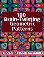 100 Brain-Twisting Geometric Patterns: A Coloring Book for Adults B08LNN5FBV Book Cover