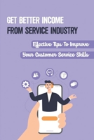 Get Better Income From Service Industry: Effective Tips To Improve Your Customer Service Skills: How To Make A Living As A Server B09CHGX3WS Book Cover