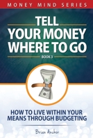 Tell Your Money Where To Go: How To Live Within Your Means Through Budgeting B08XNBYF4T Book Cover