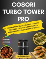 COSORI Turbo Tower Pro: 300 Recettes Multi-Niveaux : snacks croustillants, volailles dorées, poissons grillés et desserts légers B0FXWC6WNV Book Cover