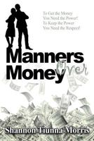 Manners Over Money: To Get the Money You Need the Power! to Keep the Power You Need the Respect! 1726410927 Book Cover