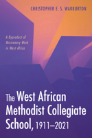 The West African Methodist Collegiate School, 1911-2021: A Byproduct of Missionary Work in West Africa 1666704369 Book Cover