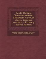 Iacobi Philippi Tomasini patavini Illustrium virorum elogia, iconibus exornata 1175716499 Book Cover