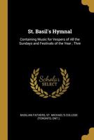 St. Basil's Hymnal: Containing Music for Vespers of All the Sundays and Festivals of the Year; Thre 0469546395 Book Cover