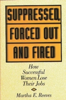 Suppressed, Forced Out and Fired: How Successful Women Lose Their Jobs 1567203566 Book Cover